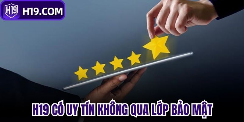 H19 có uy tín không qua lớp bảo mật