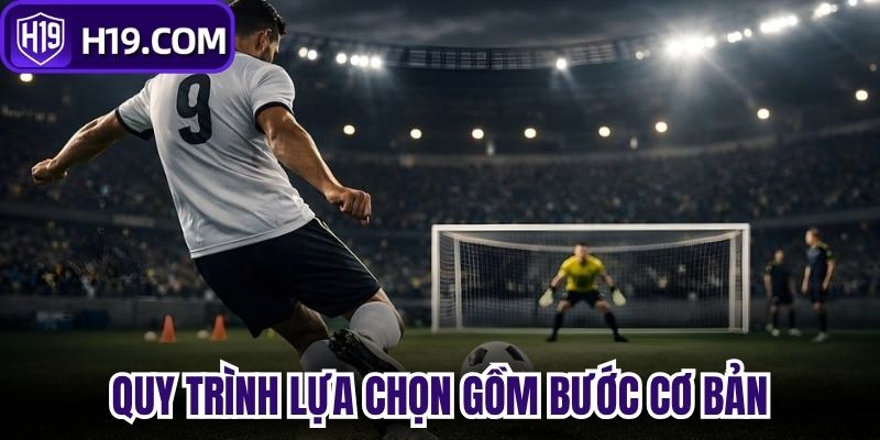 Quy trình lựa chọn gồm những bước cơ bản 