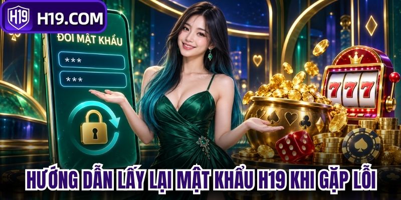 Hướng dẫn lấy lại mật khẩu H19 khi gặp lỗi