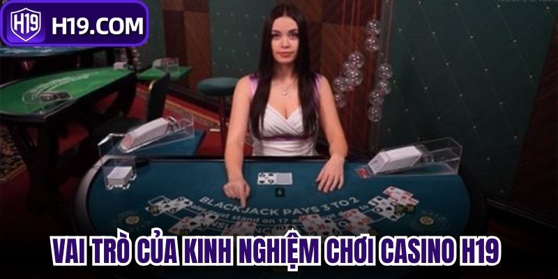Vai trò của kinh nghiệm chơi Casino H19 